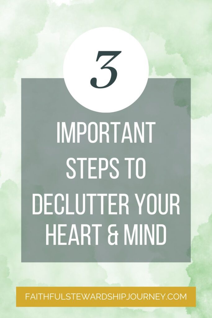 A minimalist design featuring a watercolor green background. Large text in the center reads ‘3 Important Steps to Declutter Your Heart & Mind,’ along with the website faithfulstewardshipjourney.com.